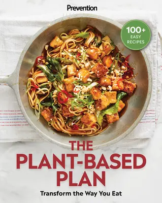 A növényi alapú terv megelőzése: Transform the Way You Eat (100+ Easy Receptes) - Prevention the Plant-Based Plan: Transform the Way You Eat (100+ Easy Recipes)