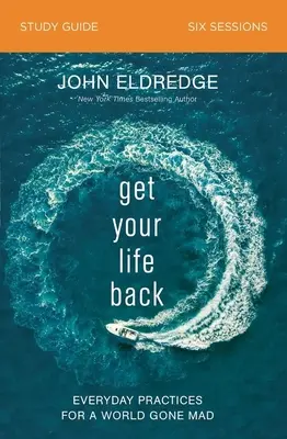 Get Your Life Back Study Guide: Mindennapi gyakorlatok egy őrült világhoz - Get Your Life Back Study Guide: Everyday Practices for a World Gone Mad