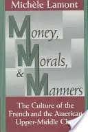 Pénz, erkölcs és modor: A francia és az amerikai felső középosztály kultúrája - Money, Morals, and Manners: The Culture of the French and the American Upper-Middle Class