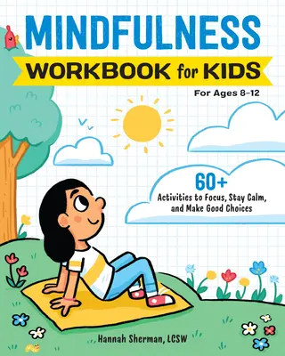 Mindfulness munkafüzet gyerekeknek: 60+ tevékenység a koncentráláshoz, a nyugalom megőrzéséhez és a jó döntések meghozatalához - Mindfulness Workbook for Kids: 60+ Activities to Focus, Stay Calm, and Make Good Choices