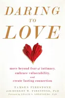 Merjünk szeretni: Lépj túl az intimitástól való félelmen, fogadd el a sebezhetőséget, és teremts tartós kapcsolatot - Daring to Love: Move Beyond Fear of Intimacy, Embrace Vulnerability, and Create Lasting Connection