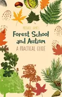 Erdei iskola és autizmus: A Practical Guide - Forest School and Autism: A Practical Guide