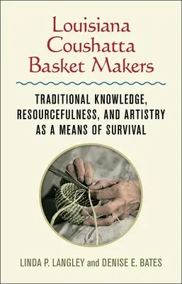 Louisiana Coushatta Basket Makers: Hagyományos tudás, leleményesség és művészet mint a túlélés eszközei - Louisiana Coushatta Basket Makers: Traditional Knowledge, Resourcefulness, and Artistry as a Means of Survival