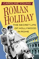 Római vakáció: Hollywood titkos élete Rómában - Roman Holiday: The Secret Life of Hollywood in Rome