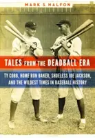 Mesék a halottlabda korszakából: Ty Cobb, Home Run Baker, Cipőtlen Joe Jackson és a baseball történetének legvadabb korszakai - Tales from the Deadball Era: Ty Cobb, Home Run Baker, Shoeless Joe Jackson, and the Wildest Times in Baseball History