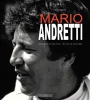 Mario Andretti: Immagini Di Una Vita/A Life in Pictures (Mario Andretti: Immagini di Una Vita/A Élet képekben) - Mario Andretti: Immagini Di Una Vita/A Life in Pictures