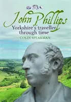 John Phillips - Yorkshire utazója az időben - John Phillips - Yorkshire's traveller through time