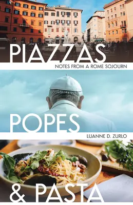 Piazzák, pápák és tészták: Notes from a Rome Sojournation - Piazzas, Popes, and Pasta: Notes from a Rome Sojourn