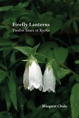 Tűzlepke lámpások: Tizenkét év Kyotóban - Firefly Lanterns: Twelve Years in Kyōto