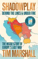 Árnyjáték - A vonalak mögött és a tűz alatt: Európa utolsó háborújának belső története - Shadowplay - Behind the Lines and Under Fire: The Inside Story of Europe's Last War