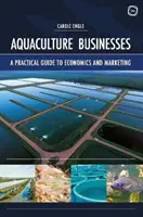 Akvakultúra-vállalkozások: Gyakorlati útmutató a gazdaságtanhoz és a marketinghez - Aquaculture Businesses: A Practical Guide to Economics and Marketing