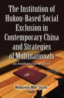 A Hukou-alapú társadalmi kirekesztés intézménye a mai Kínában és a multinacionális vállalatok stratégiái - intézményi elemzés - Institution of Hukou-Based Social Exclusion in Contemporary China & Strategies of Multinationals - An Institutional Analysis