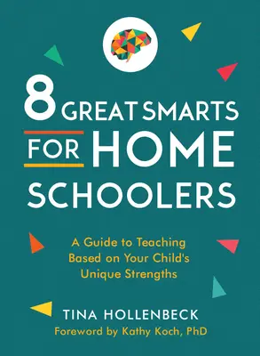 8 nagy okosság magántanulóknak: Útmutató a gyermeke egyedi erősségeire épülő tanításhoz - 8 Great Smarts for Homeschoolers: A Guide to Teaching Based on Your Child's Unique Strengths