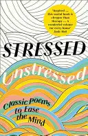 Stresszelt, stresszmentes: Klasszikus versek az elme megnyugtatására - Stressed, Unstressed: Classic Poems to Ease the Mind