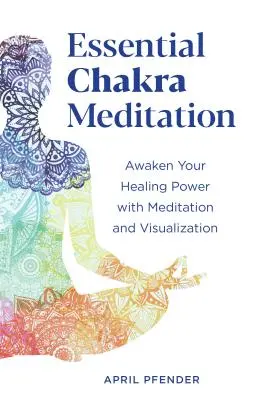 Essential Chakra Meditation: Gyógyító erőd felébresztése meditációval és vizualizációval - Essential Chakra Meditation: Awaken Your Healing Power with Meditation and Visualization