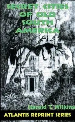 A régi Dél-Amerika titkos városai: Atlantis Reprint Series - Secret Cities of Old South America: Atlantis Reprint Series