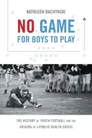 Nem játék a fiúknak: Az ifjúsági labdarúgás története és a közegészségügyi válság eredete - No Game for Boys to Play: The History of Youth Football and the Origins of a Public Health Crisis