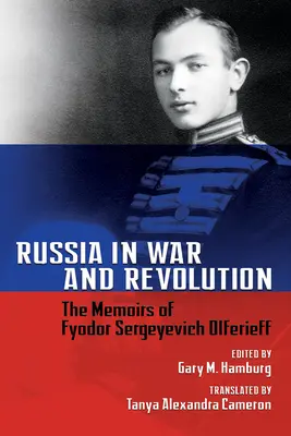 Oroszország a háborúban és a forradalomban: Fjodor Szergejevics Olferieff emlékiratai - Russia in War and Revolution: The Memoirs of Fyodor Sergeyevich Olferieff