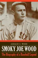 Smoky Joe Wood: Egy baseball legenda életrajza - Smoky Joe Wood: The Biography of a Baseball Legend