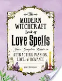 A modern boszorkányság szerelmi varázslatok könyve: A teljes útmutató a szenvedély, a szerelem és a romantika vonzásához - The Modern Witchcraft Book of Love Spells: Your Complete Guide to Attracting Passion, Love, and Romance