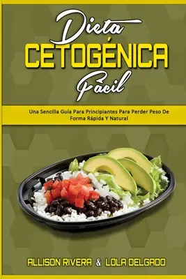 Dieta Cetognica Fcil: Una Sencilla Gua Para Principiantes Para Perder Peso De Forma Rpida Y Natural (Keto Diet Made Easy) (Spanish Version