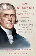 A pátriárkák legboldogabbja: Thomas Jefferson és a képzelet birodalma - Most Blessed of the Patriarchs: Thomas Jefferson and the Empire of the Imagination