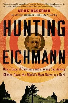 Eichmann vadászata: Hogyan üldözte egy csapat túlélő és egy fiatal kémügynökség a világ leghírhedtebb náciját? - Hunting Eichmann: How a Band of Survivors and a Young Spy Agency Chased Down the World's Most Notorious Nazi