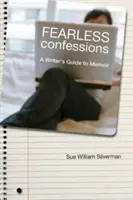 Félelem nélküli vallomások: A Writer's Guide to Memoir - Fearless Confessions: A Writer's Guide to Memoir