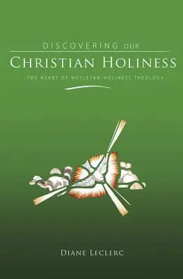 A keresztény szentség felfedezése: A wesleyi szentségtan szíve - Discovering Christian Holiness: The Heart of Wesleyan-Holiness Theology