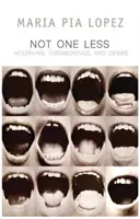 Egyikkel sem kevesebb: Gyász, engedetlenség és vágyakozás - Not One Less: Mourning, Disobedience and Desire