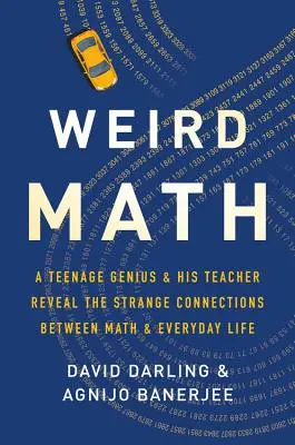 Furcsa matematika: Egy tizenéves zseni és tanára feltárja a matematika és a mindennapi élet közötti furcsa összefüggéseket - Weird Math: A Teenage Genius and His Teacher Reveal the Strange Connections Between Math and Everyday Life