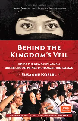 A királyság fátyla mögött: Az új Szaúd-Arábia Mohammed bin Szalmán koronaherceg alatt (Közel-Kelet története és utazások) - Behind the Kingdom's Veil: Inside the New Saudi Arabia Under Crown Prince Mohammed Bin Salman (Middle East History and Travel)