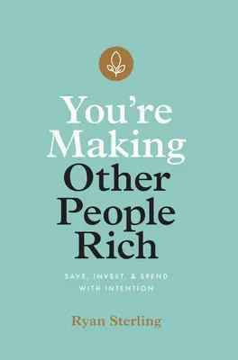 Másokat teszel gazdaggá: Megtakarítás, befektetés és költekezés szándékkal - You're Making Other People Rich: Save, Invest, and Spend with Intention