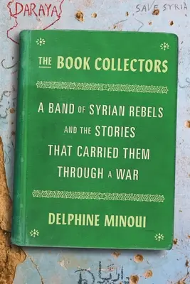 A könyvgyűjtők: Szíriai lázadók egy csoportja és a történetek, amelyek átvitték őket egy háborúban - The Book Collectors: A Band of Syrian Rebels and the Stories That Carried Them Through a War