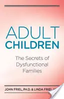 Felnőtt gyermekek titka a diszfunkcionális családokban: A diszfunkcionális családok titkai - Adult Children Secrets of Dysfunctional Families: The Secrets of Dysfunctional Families