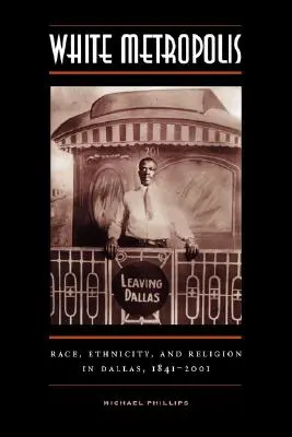 Fehér metropolisz: Faj, etnikum és vallás Dallasban, 1841-2001 - White Metropolis: Race, Ethnicity, and Religion in Dallas, 1841-2001