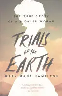 A Föld megpróbáltatásai: Egy úttörő nő igaz története - Trials of the Earth: The True Story of a Pioneer Woman