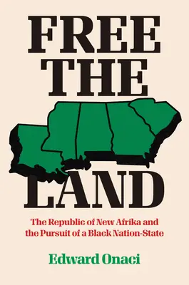 Szabadítsd fel a földet! Az Új-Afrikai Köztársaság és a fekete nemzetállam megteremtésének törekvése - Free the Land: The Republic of New Afrika and the Pursuit of a Black Nation-State