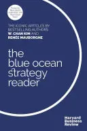 The W. Chan Kim and Rene Mauborgne Blue Ocean Strategy Reader: A bestseller szerzők ikonikus cikkei W. Chan Kim és Rene Mauborgne - The W. Chan Kim and Rene Mauborgne Blue Ocean Strategy Reader: The Iconic Articles by Bestselling Authors W. Chan Kim and Rene Mauborgne