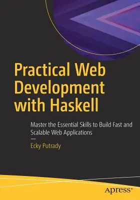 Gyakorlati webfejlesztés Haskellel: A gyors és skálázható webes alkalmazások építéséhez szükséges alapvető készségek elsajátítása - Practical Web Development with Haskell: Master the Essential Skills to Build Fast and Scalable Web Applications