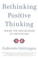 A pozitív gondolkodás újragondolása: A motiváció új tudományának belsejében - Rethinking Positive Thinking: Inside the New Science of Motivation