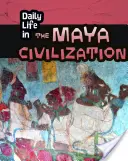 A maja civilizáció mindennapi élete - Daily Life in the Maya Civilization