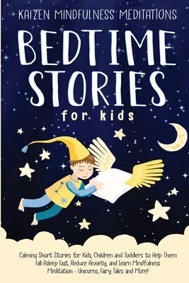 Bedtime Stories for Kids: Nyugtató rövid történetek gyerekeknek, gyerekeknek és kisgyerekeknek, hogy segítsenek nekik gyorsan elaludni, csökkentsék a szorongást, és tanuljanak tudatosan - Bedtime Stories for Kids: Calming Short Stories for Kids, Children and Toddlers to Help Them Fall Asleep Fast, Reduce Anxiety, and Learn Mindful