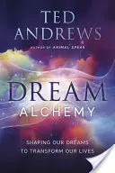 Álom alkímia: Álmaink formálása életünk átalakítására - Dream Alchemy: Shaping Our Dreams to Transform Our Lives