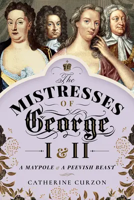 I. és II. György úrnői: Egy májusfa és egy bosszús állat - The Mistresses of George I and II: A Maypole and a Peevish Beast