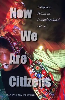 Most már állampolgárok vagyunk: Az őslakos politika a posztmultikulturális Bolíviában - Now We Are Citizens: Indigenous Politics in Postmulticultural Bolivia