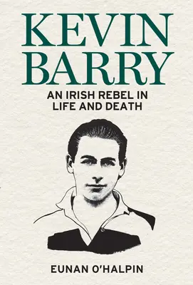 Kevin Barry: Egy ír lázadó életében és halálában - Kevin Barry: An Irish Rebel in Life and Death