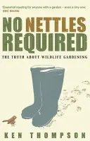 Nincs szükség csalánra - A megnyugtató igazság a vadon élő kertészkedésről - No Nettles Required - The Reassuring Truth About Wildlife Gardening