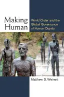Making Human: A világrend és az emberi méltóság globális kormányzása - Making Human: World Order and the Global Governance of Human Dignity