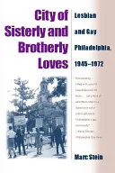 A testvéri és testvéri szeretetek városa: Leszbikus és meleg Philadelphia, 1945-1972 - City of Sisterly and Brotherly Loves: Lesbian and Gay Philadelphia, 1945-1972